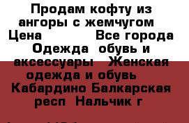 Продам кофту из ангоры с жемчугом › Цена ­ 5 000 - Все города Одежда, обувь и аксессуары » Женская одежда и обувь   . Кабардино-Балкарская респ.,Нальчик г.